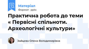 Практична робота до теми « Первісні спільноти. Археологічні культури»
