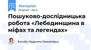 Пошуково-дослідницька робота «Лебединщина в міфах та легендах»