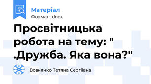 Просвітницька робота на тему: " .Дружба. Яка вона?"