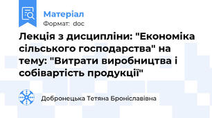 Лекція з дисципліни: "Економіка сільського господарства" на тему: "Витрати виробництва і собівартість продукції"