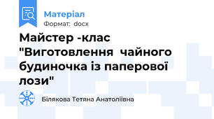 Майстер -клас "Виготовлення  чайного будиночка із паперової лози"