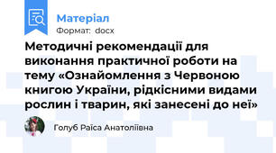 Методичні рекомендації для виконання практичної роботи на тему «Ознайомлення з Червоною книгою України, рідкісними видами рослин і тварин, які занесені до неї»
