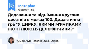 Додавання та віднімання круглих десятків в межах 100. Дидактична гра "У ЦИРКУ. ЯКИМИ М'ЯЧИКАМИ ЖОНГЛЮЮТЬ ДЕЛЬФІНЧИКИ?"