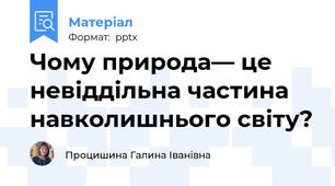 Чому природа— це невіддільна частина навколишнього світу?