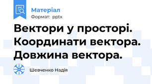 Вектори у просторі. Координати вектора. Довжина вектора.