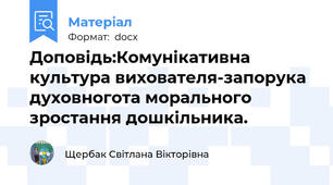 Доповідь:Комунікативна культура вихователя-запорука духовногота морального зростання дошкільника.