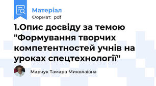 1.Опис досвіду за темою "Формування творчих компетентностей учнів на уроках спецтехнології"