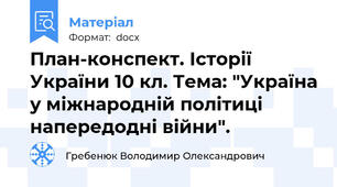 План-конспект. Історії України 10 кл. Тема: "Україна у міжнародній політиці напередодні війни".