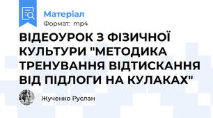ВІДЕОУРОК З ФІЗИЧНОЇ КУЛЬТУРИ "МЕТОДИКА ТРЕНУВАННЯ ВІДТИСКАННЯ ВІД ПІДЛОГИ НА КУЛАКАХ"