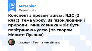 Конспект з презентацією . ЯДС (2 клас)  Тема уроку. Зв ‘язок людини і природи.  Мишковинка мріє бути повітряною кулею ( за твором Микити Лукаша)
