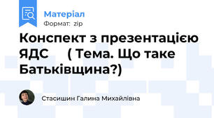 Конспект з презентацією ЯДС     ( Тема. Що таке Батьківщина?)