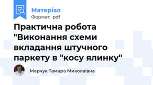 Практична робота "Виконання схеми вкладання штучного паркету в "косу ялинку"