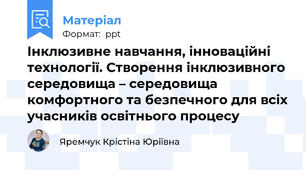 Інклюзивне навчання, інноваційні технології. Створення інклюзивного середовища – середовища комфортного та безпечного для всіх учасників освітнього процесу