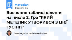 Вивчення таблиці ділення на число 2. Гра "ЯКИЙ МЕТЕЛИК УТВОРИВСЯ З ЦІЄЇ ГУСІНІ?"