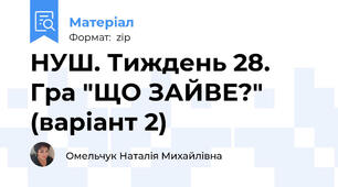 НУШ. Тиждень 28. Гра "ЩО ЗАЙВЕ?" (варіант 2)