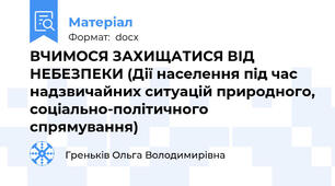ВЧИМОСЯ ЗАХИЩАТИСЯ ВІД НЕБЕЗПЕКИ (Дії населення під час надзвичайних ситуацій природного, соціально-політичного спрямування)