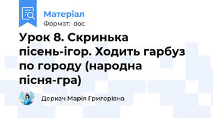 Урок 8. Скринька пісень-ігор. Ходить гарбуз по городу (народна пісня-гра)