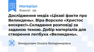Дослідження медіа «Цікаві факти про Великдень». Віра Ворскло «Христос воскрес!».Складання розповіді за заданою темою. Добір матеріалів для створення лепбука «Великдень».