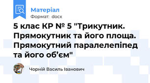 5 клас КР № 5 "Трикутник. Прямокутник та його площа. Прямокутний паралелепіпед та його об’єм"