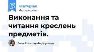Виконання та читання креслень предметів.