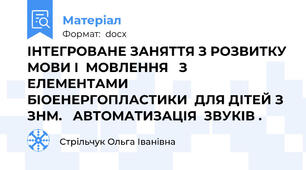 ІНТЕГРОВАНЕ ЗАНЯТТЯ З РОЗВИТКУ МОВИ І  МОВЛЕННЯ   З ЕЛЕМЕНТАМИ БІОЕНЕРГОПЛАСТИКИ  ДЛЯ ДІТЕЙ З ЗНМ.   АВТОМАТИЗАЦІЯ  ЗВУКІВ .