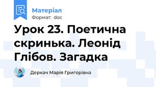 Урок 23. Поетична скринька. Леонід Глібов. Загадка