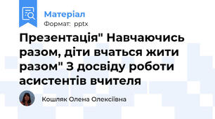 Презентація" Навчаючись разом, діти вчаться жити разом" З досвіду роботи асистентів вчителя