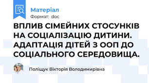 ВПЛИВ СІМЕЙНИХ СТОСУНКІВ НА СОЦІАЛІЗАЦІЮ ДИТИНИ. АДАПТАЦІЯ ДІТЕЙ З ООП ДО СОЦІАЛЬНОГО СЕРЕДОВИЩА.