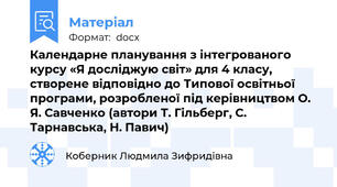 Календарне планування з інтегрованого курсу «Я досліджую світ» для 4 класу, створене відповідно до Типової освітньої програми, розробленої під керівництвом О. Я. Савченко (автори Т. Гільберг, С. Тарнавська, Н. Павич)