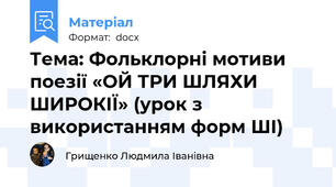 Тема: Фольклорні мотиви поезії «ОЙ ТРИ ШЛЯХИ ШИРОКІЇ» (урок з використанням форм ШІ)