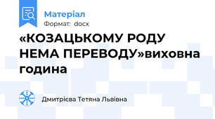 «КОЗАЦЬКОМУ РОДУ  НЕМА ПЕРЕВОДУ»виховна година