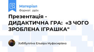 Презентація - ДИДАКТИЧНА ГРА:  «З ЧОГО ЗРОБЛЕНА ІГРАШКА"