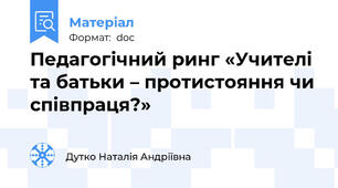 Педагогічний ринг «Учителі та батьки – протистояння чи співпраця?»