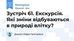 Зустріч 61. Екскурсія. Які зміни відбуваються в природі влітку?