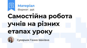 Самостійна робота учнів на різних етапах уроку