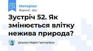 Зустріч 52. Як змінюється влітку нежива природа?