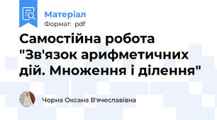 Самостійна робота "Зв'язок арифметичних дій. Множення і ділення"