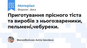 Приготування прісного тіста та виробів з нього:вареники, пельмені,чебуреки.