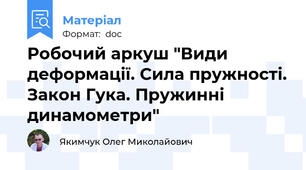 Робочий аркуш "Види деформації. Сила пружності. Закон Гука. Пружинні динамометри"
