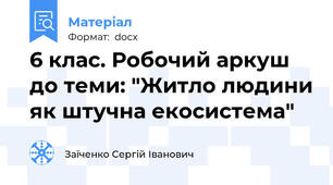 6 клас. Робочий аркуш до теми: "Житло людини як штучна екосистема"
