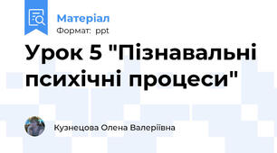 Урок 5 "Пізнавальні психічні процеси"