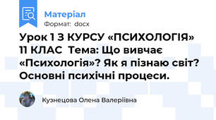 Урок 1 З КУРСУ «ПСИХОЛОГІЯ» 11 КЛАС  Тема: Що вивчає «Психологія»? Як я пізнаю світ? Основні психічні процеси.