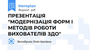 ПРЕЗЕНТАЦІЯ "МОДЕРНІЗАЦІЯ ФОРМ І МЕТОДІВ РОБОТИ ВИХОВАТЕЛІВ ЗДО"
