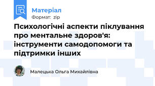 Психологічні аспекти піклування про ментальне здоров'я:  інструменти самодопомоги та підтримки інших