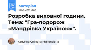 Розробка виховної години. Тема: "Гра-подорож «Мандрівка Україною»".