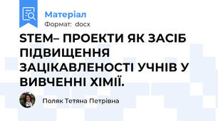 STEM– ПРОЕКТИ ЯК ЗАСІБ ПІДВИЩЕННЯ ЗАЦІКАВЛЕНОСТІ УЧНІВ У ВИВЧЕННІ ХІМІЇ.
