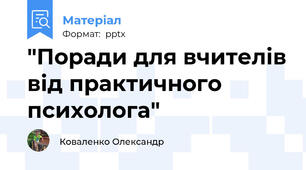 "Поради для вчителів від практичного психолога"