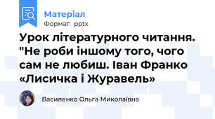 Урок літературного читання. "Не роби іншому того, чого сам не любиш. Іван Франко «Лисичка і Журавель»