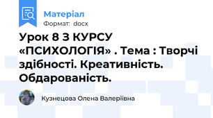 Урок 8 З КУРСУ «ПСИХОЛОГІЯ» . Тема : Творчі здібності. Креативність. Обдарованість.
