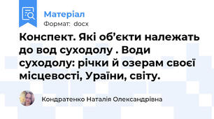 Конспект. Які об’єкти належать до вод суходолу . Води суходолу: річки й озерам своєї місцевості, Ураїни, світу.